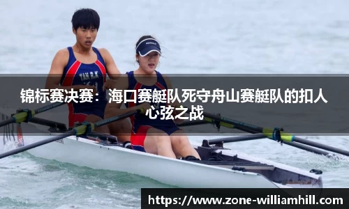 锦标赛决赛:海口赛艇队死守舟山赛艇队的扣人心弦之战