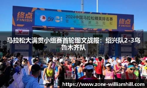 马拉松大满贯小组赛首轮图文战报:绍兴队2-3乌鲁木齐队