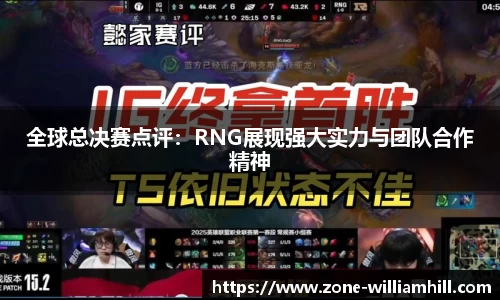 全球总决赛点评:RNG展现强大实力与团队合作精神