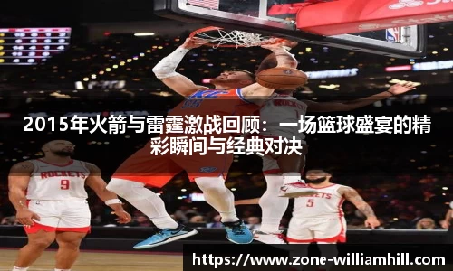 2015年火箭与雷霆激战回顾:一场篮球盛宴的精彩瞬间与经典对决